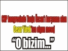 �Milletvekili �zcan�a dokunmay�z, dokundurtmay�z!� 