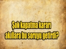 KAPATMA KARARI S�YAS� M�?