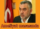 �mer Say�n ameliyat masas�nda