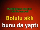 Bolulu akl� bunu da yapt�