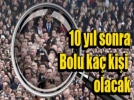 Bolu n�fusu 10 y�l sonra ne kadar olacak?