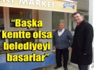 �Ba�ka kentte olsa belediyeyi basarlar�