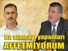 �Bu atamay� yapanlar� affetmiyorum�