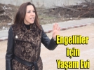 �Engelliler i�in ya�am evi yapaca��z�