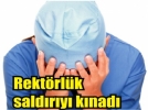 Sald�r�ya Rekt�rl�kten k�nama