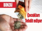 Bonzai �ocuklar� tehdit ediyor