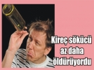 Alkoll� �ah�s su yerine kire� s�k�c� i�ti!