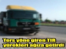 Ters y�ne giren t�r korkuttu
