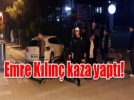 Emre K�l�n� kaza yapt�