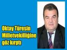 Oktay T�resin milletvekili adayl���na g�z k�rpt�