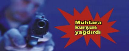 TARTI�TI�I MUHTARI TABANCAYLA YARALADI