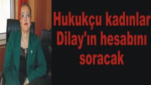 Hukuk�u kad�nlar Dilay'�n hesab�n� soracak