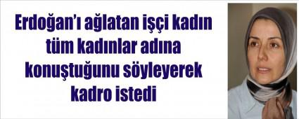 Erdo�an'� a�latan kad�n i��ileri i�in kadro istedi