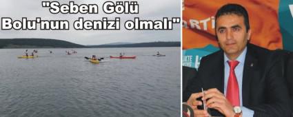 "Seben G�l� Bolu'nun denizi olmal�"