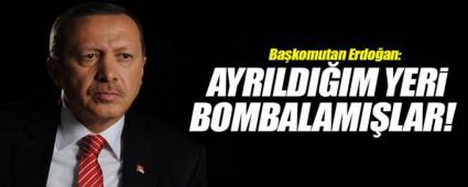 Ba�komutan Erdo�an:Ayr�ld���m yeri bombalam��lar