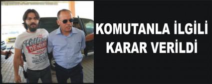 KOMUTANLA �LG�L� KARAR VER�LD�