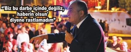  �'Biz bu darbe i�inde de�iliz, haberin olsun'diyene rastlamad�m�