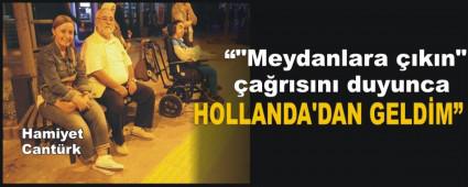  �"Meydanlara ��k�n" �a�r�s�n� duyunca Hollanda'dan geldim�