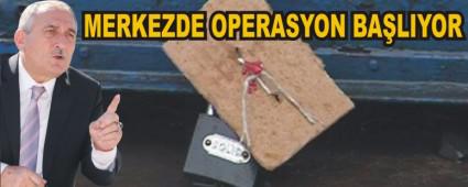 MERKEZDE OPERASYON BA�LIYOR
