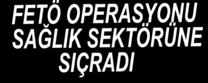 FET� OPERASYONU HASTANELERE SI�RADI