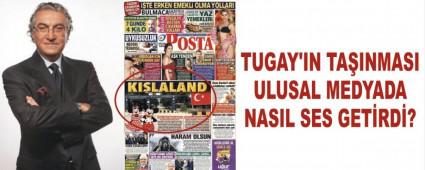 TUGAY'IN TA�INMASI ULUSAL MEDYADA NASIL SES GET�RD�?