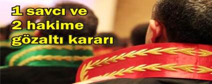 2 hakim ve bir savc�ya g�zalt� karar�