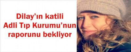 D�LAY'IN KAT�L� RAPOR BEKL�YOR