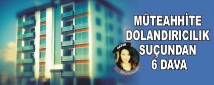 M�TEAHH�TE DOLANDIRICILIK SU�UNDAN 6 DAVA