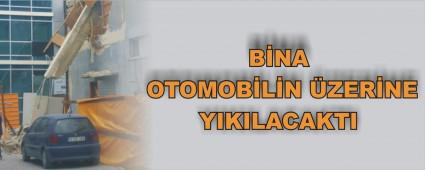 B�NA OTOMOB�L�N �ZER�NE YIKILACAKTI   