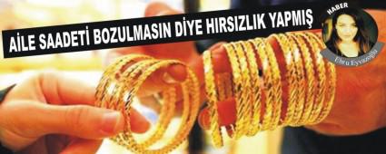 A�LE SAADET� BOZULMASIN D�YE HIRSIZLIK YAPMI�