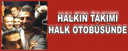 HALKIN TAKIMI HALK OTOB�S�NDE 