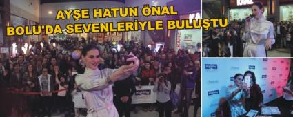 AY�E HATUN �NAL BOLU'DA SEVENLER�YLE BULU�TU