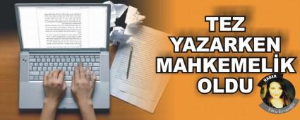 TEZ YAZARKEN MAHKEMEL�K OLDU