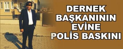    DERNEK BA�KANININ EV�NE POL�S BASKINI