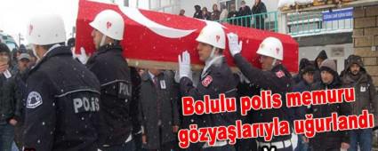 Bolulu polis memuru g�zya�lar�yla u�urland�
