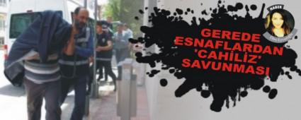 Gerede esnaflardan �Cahiliz' savunmas�