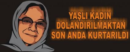YA�LI KADIN DOLANDIRILMAKTAN SON ANDA KURTARILDI