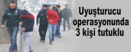 Uyu�turucu operasyonunda 3 ki�i tutuklu