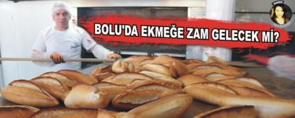 BOLU'DA EKME�E ZAM GELECEK M�?