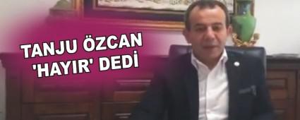 TANJU �ZCAN 'HAYIR' DED�
