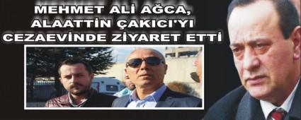 MEHMET AL� A�CA, ALAATT�N �AKICI'YI CEZAEV�NDE Z�YARET ETT�