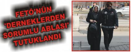 FET�'N�N 'DERNEKLERDEN SORUMLU ABLASI' TUTUKLANDI