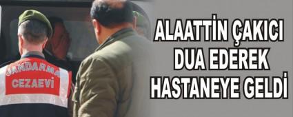 ALAATT�N �AKICI DUA EDEREK HASTANEYE GELD�