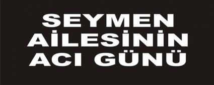 SEYMEN A�LES�N�N ACI G�N�