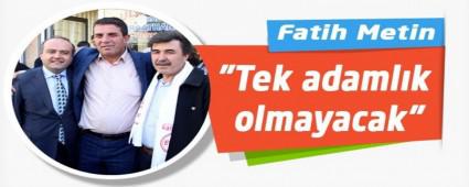 Metin; "Tek adaml�k olmayacak"