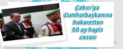 �ak�c�'ya 'Cumhurba�kan�na hakaretten 10 ay hapis cezas�