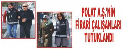 POLAT A.�.'N�N F�RAR� �ALI�ANLARI TUTUKLANDI