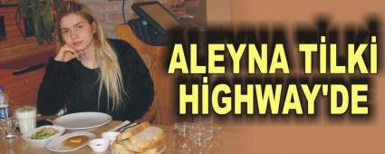 ALEYNA T�LK� H�GHWAY'DE