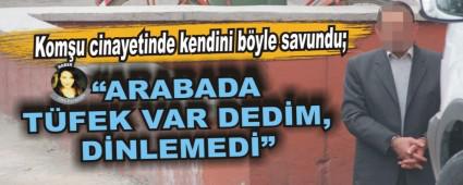 Kom�u cinayetinde kendini b�yle savundu