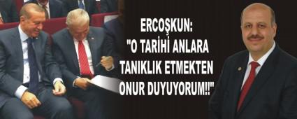 ERCO�KUN: "O TAR�H� ANLARA TANIKLIK ETMEKTEN ONUR DUYUYORUM!!"